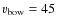 $v_{\rm bow}=45$