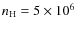 $n_{\rm H}=5\times 10^6$