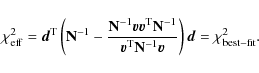 \begin{displaymath}%
\chi_{\rm eff}^{2} = {\vec d}^{\rm T} \left( {\bf N}^{-1} -...
...f N}^{-1} {\vec v}} \right) {\vec d}= \chi_{\rm best-fit}^{2}.
\end{displaymath}