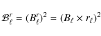 \begin{displaymath}%
{\cal{B}}_{\ell}^{r} = (B_{\ell}^{r})^{2} = (B_{\ell} \times r_{\ell})^{2}
\end{displaymath}