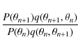 \begin{displaymath}%
\frac{P(\theta_{n+1}) q(\theta_{n+1},\theta_{n})}{P(\theta_{n}) q(\theta_{n},\theta_{n+1})}
\end{displaymath}