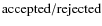 ${\rm accepted} / {\rm rejected}$