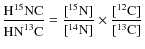 $\displaystyle\frac{{\rm H}^{15}{\rm NC}}{{\rm HN}^{13}{\rm C}} = \frac{[^{15}{\rm N}]}{[^{14}{\rm N}]} \times \frac{[^{12}{\rm C}]}{[^{13}{\rm C}]} $