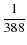 $\displaystyle\frac{1}{388} $