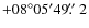 $+08^{\circ}05^{\prime}49\hbox{$.\!\!^{\prime\prime}$ }2$