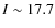 $I \sim 17.7$