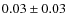 $0.03 \pm 0.03$