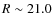 $R \sim 21.0$