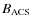 $B_{\rm ACS}$