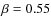 $\beta=0.55$