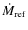 $\dot{M}_{\rm ref}$