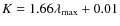 $K = 1.66 \lambda_{\rm max} + 0.01$