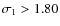 $\sigma_{1} > 1.80$