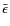 $\bar{\epsilon}$