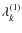 $\lambda_{k}^{(1)}$
