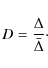 \begin{displaymath}D = \frac{\Delta }{{\bar \Delta }}\cdot
\end{displaymath}