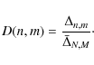 \begin{displaymath}D(n,m) = \frac{{\Delta _{n,m} }}{{\bar \Delta _{N,M} }}\cdot
\end{displaymath}