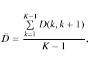 \begin{displaymath}\bar D = \frac{{\sum\limits_{k = 1}^{K - 1} {D(k,k + 1)} }}{{K - 1}},
\end{displaymath}
