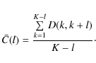 \begin{displaymath}\bar C(l) = \frac{{\sum\limits_{k = 1}^{K - l} {D(k,k + l)} }}{{K - l}}\cdot
\end{displaymath}
