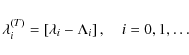 \begin{displaymath}%
\lambda^{(T)}_i=\left [ \lambda_i-\Lambda_i \right ], \quad i=0,1,\ldots
\end{displaymath}
