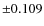 $\pm 0.109$