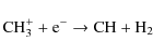 \begin{displaymath}\rm {CH_3^+ + e^- \to CH + H_2}
\end{displaymath}