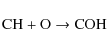 \begin{displaymath}\rm {CH + O \to CO H}
\end{displaymath}