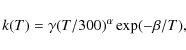 \begin{displaymath}k(T) = \gamma (T/300)^{\alpha }
\exp(-\beta /T),\end{displaymath}