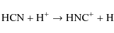 \begin{displaymath}\rm {HCN + H^+ \to HNC^+ + H}
\end{displaymath}