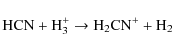 \begin{displaymath}\rm {HCN + H_3^+ \to H_2CN^+ + H_2}
\end{displaymath}