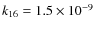$k_{16} = 1.5\times \dix{-9}$