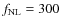 $f_{{{\rm NL}}} = 300$