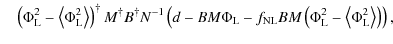 $\displaystyle \quad \left(\Phi^2_{{{\rm L}}} - \left\langle \Phi^2_{{{\rm L}}} ...
...i^2_{{{\rm L}}} -
\left\langle \Phi^2_{{{\rm L}}} \right\rangle\right)\right) ,$