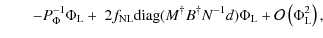 $\displaystyle \qquad-
P_\Phi^{-1} \Phi_{{{\rm L}}} + \ 2 f_{{{\rm NL}}} {\rm di...
...gger} N^{-1} d) \Phi_{{{\rm L}}} + \mathcal{O}\left(\Phi_{{{\rm L}}}^2\right) ,$
