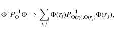 \begin{displaymath}\Phi^{\dagger} P_\Phi^{-1} \Phi \rightarrow \sum_{i, j} \Phi(r_i)
P^{-1}_{\Phi(r_i), \Phi(r_j)} \Phi(r_j) ,
\end{displaymath}