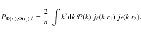 \begin{displaymath}P_{\Phi(r_i), \Phi(r_j) \; \ell} = \frac{2}{\pi} ~ \int k^2 {\rm d}k ~
\mathcal{P}(k) ~ j_\ell(k~r_1) ~ j_\ell(k~r_2) .
\end{displaymath}