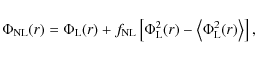 \begin{displaymath}
\Phi_{{{\rm NL}}}(r)=\Phi_{{{\rm L}}}(r) + f_{{{\rm NL}}}
\l...
...eft\langle
\Phi^2_{{{\rm L}}}(r) \right\rangle \right\rbrack ,
\end{displaymath}