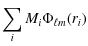 $\displaystyle \sum_{i}
M_{i} \Phi_{\ell m}(r_i)$