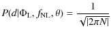 $\displaystyle P(d\vert\Phi_{{{\rm L}}},f_{{{\rm NL}}},\theta) = \frac{1}{\sqrt{\vert 2 \pi N\vert}}$