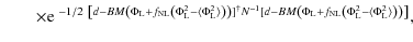 $\displaystyle \qquad \times {\rm e} ~ ^{ {-1/2 ~ \left\lbrack d - B M \left( \P...
...rm L}}} -
\langle \Phi^2_{{{\rm L}}} \rangle\right) \right) \right\rbrack } } ,$