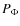 $P_\Phi$