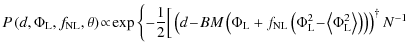 $\displaystyle P\left(d,\Phi_{{{\rm L}}},f_{{{\rm NL}}},\theta\right) \!\propto\...
...{{{\rm L}}} \right\rangle\right)\right)\right)^{\dagger} N^{-1} \right. \right.$