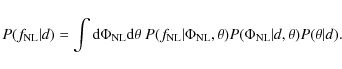\begin{displaymath}
P(f_{{{\rm NL}}}\vert d) = \int {\rm d}\Phi_{{{\rm NL}}} {\r...
...,\theta) P(\Phi_{{{\rm NL}}}\vert d,\theta) P(\theta\vert d) .
\end{displaymath}