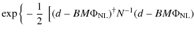 $\displaystyle \exp \Big\{ -\frac{1}{2}~
\left[ (d - B M \Phi_{{{\rm NL}}})^{\dagger} N^{-1} (d - B M \Phi_{{{\rm NL}}}) \right.$