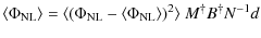 $\displaystyle \langle \Phi_{{{\rm NL}}} \rangle = \langle (\Phi_{{{\rm NL}}} - \langle
\Phi_{{{\rm NL}}} \rangle )^2 \rangle \ M^{\dagger} B^{\dagger} N^{-1} d$
