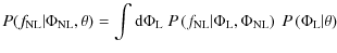 $\displaystyle P(f_{{{\rm NL}}} \vert \Phi_{{{\rm NL}}}, \theta) = \int {\rm d}\...
...rm L}}}, \Phi_{{{\rm NL}}}\right) ~ P\left(\Phi_{{{\rm L}}} \vert \theta\right)$