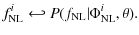$\displaystyle f_{{{\rm NL}}}^i \hookleftarrow P(f_{{{\rm NL}}}\vert \Phi_{{{\rm NL}}}^i, \theta) .$