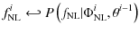 $\displaystyle f_{{{\rm NL}}}^i \hookleftarrow P\left(f_{{{\rm NL}}}\vert \Phi_{{{\rm NL}}}^i, \theta^{i-1}\right)$