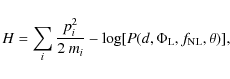 \begin{displaymath}H = \sum_{i} \frac{p^2_{i}}{2 ~ m_{i}} - \log[
P(d,\Phi_{{{\rm L}}},f_{{{\rm NL}}},\theta) ] ,
\end{displaymath}