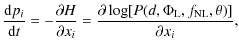 $\displaystyle \frac{{{\rm d}}p_{i}}{{\rm d}t} =
-\frac{\partial H}{\partial {x_...
...\partial
\log[P(d,\Phi_{{{\rm L}}},f_{{{\rm NL}}},\theta)]}{\partial {x_{i}}} ,$